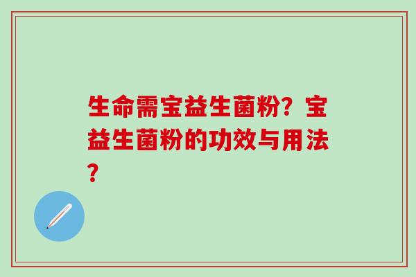 生命需宝益生菌粉？宝益生菌粉的功效与用法？