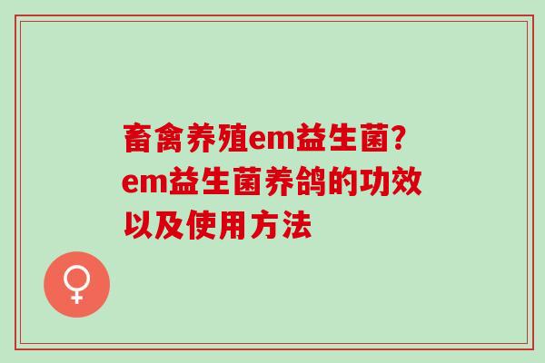 畜禽养殖em益生菌？em益生菌养鸽的功效以及使用方法