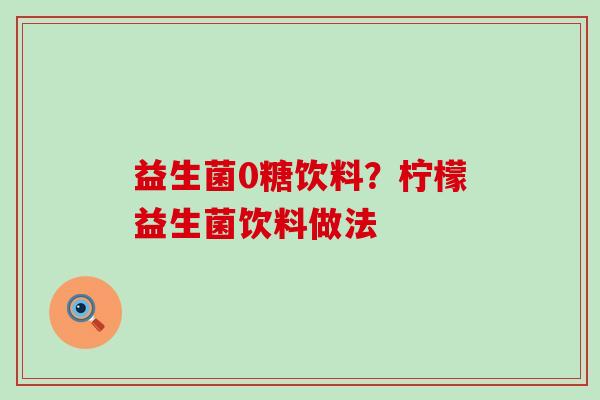 益生菌0糖饮料？柠檬益生菌饮料做法