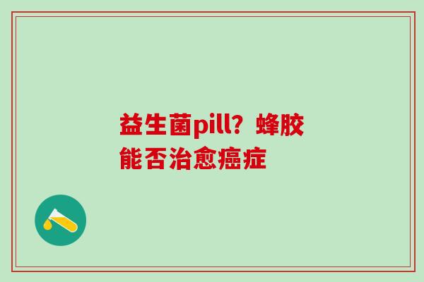 益生菌pill？蜂胶能否愈症