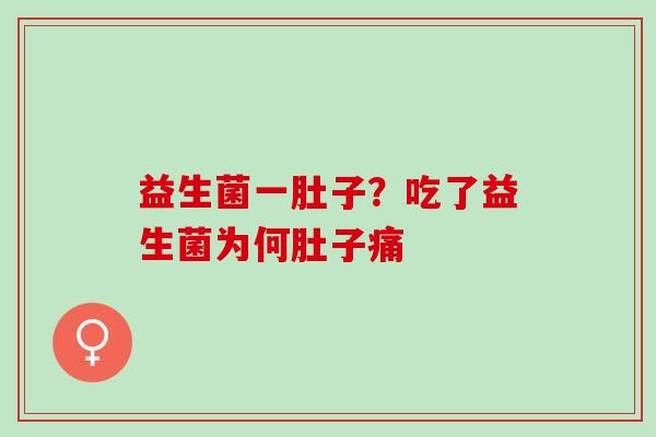 益生菌一肚子？吃了益生菌为何肚子痛