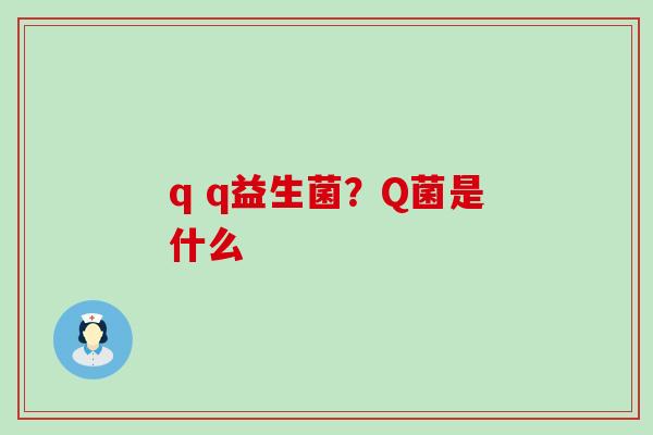 q q益生菌？Q菌是什么