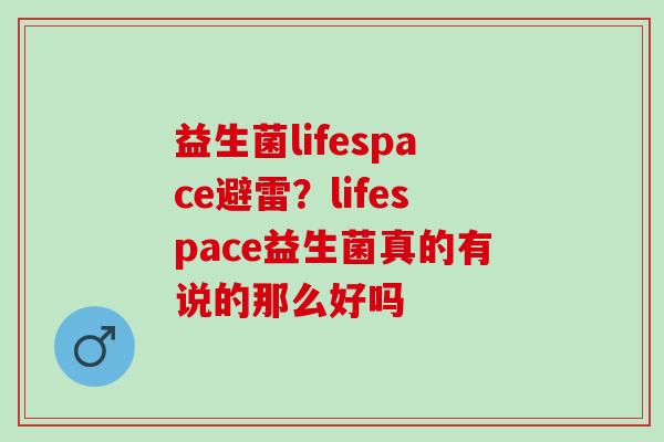 益生菌lifespace避雷？lifespace益生菌真的有说的那么好吗