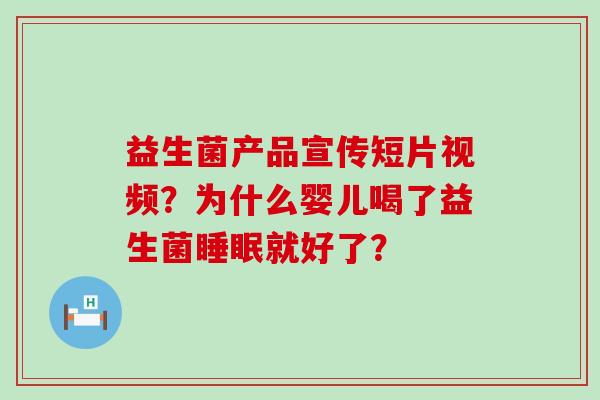 益生菌产品宣传短片视频？为什么婴儿喝了益生菌就好了？