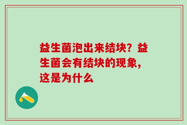益生菌泡出来结块？益生菌会有结块的现象,这是为什么