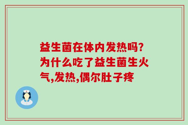 益生菌在体内发热吗？为什么吃了益生菌生火气,发热,偶尔肚子疼