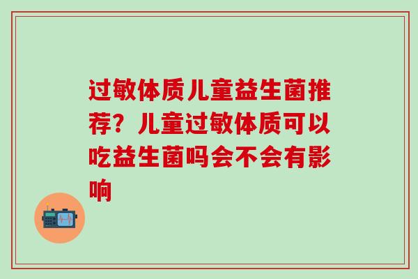 体质儿童益生菌推荐？儿童体质可以吃益生菌吗会不会有影响