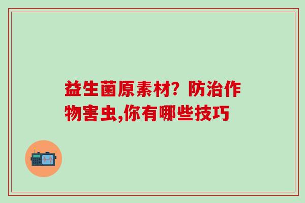益生菌原素材？防作物害虫,你有哪些技巧