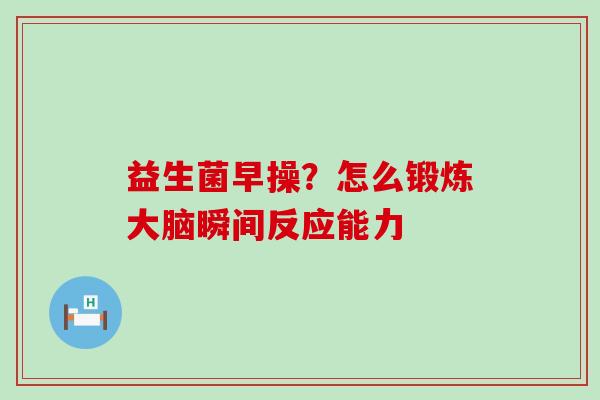 益生菌早操？怎么锻炼大脑瞬间反应能力