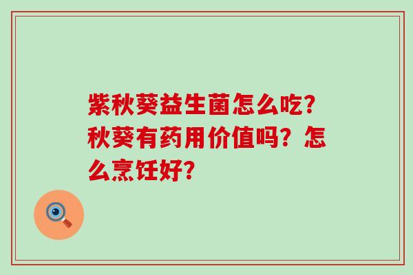紫秋葵益生菌怎么吃？秋葵有药用价值吗？怎么烹饪好？