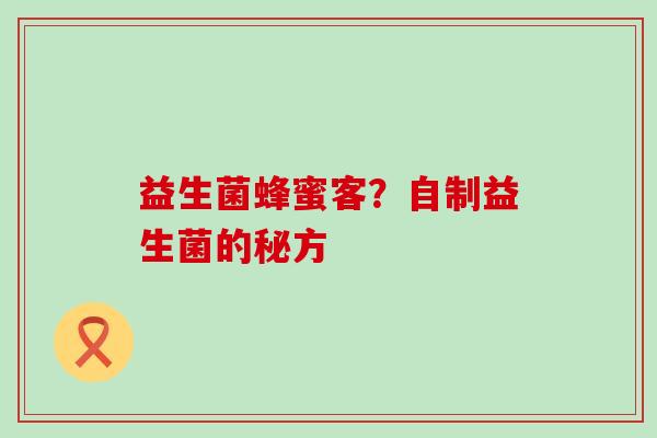 益生菌蜂蜜客？自制益生菌的秘方