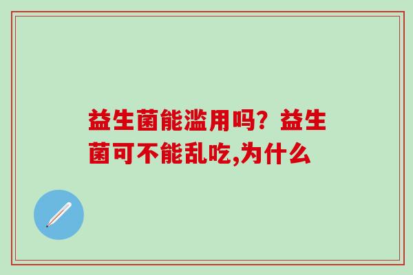益生菌能滥用吗？益生菌可不能乱吃,为什么
