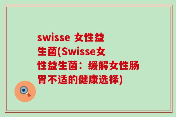 swisse 女性益生菌(Swisse女性益生菌：缓解女性肠胃不适的健康选择)