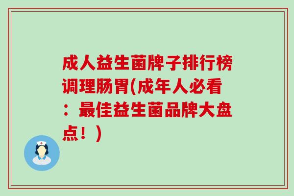 成人益生菌牌子排行榜调理肠胃(成年人必看：佳益生菌品牌大盘点！)