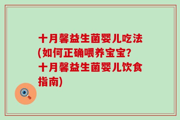 十月馨益生菌婴儿吃法(如何正确喂养宝宝？十月馨益生菌婴儿饮食指南)