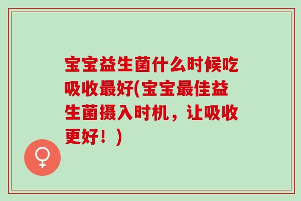 宝宝益生菌什么时候吃吸收好(宝宝佳益生菌摄入时机，让吸收更好！)