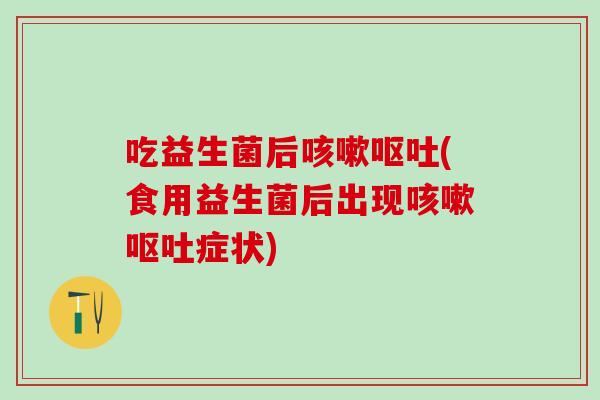 吃益生菌后(食用益生菌后出现症状)
