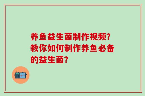 养鱼益生菌制作视频?教你如何制作养鱼必备的益生菌? 养鱼益生菌制作视频?教你如何制作养鱼必备的益生菌?