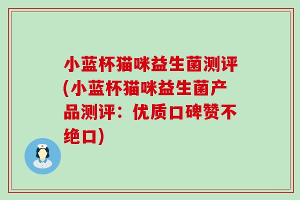 小蓝杯猫咪益生菌测评(小蓝杯猫咪益生菌产品测评：优质口碑赞不绝口)