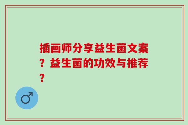 插画师分享益生菌文案？益生菌的功效与推荐？