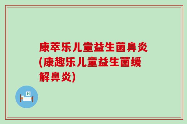 康萃乐儿童益生菌(康趣乐儿童益生菌缓解)