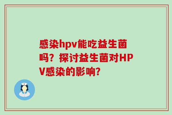 hpv能吃益生菌吗？探讨益生菌对HPV的影响？