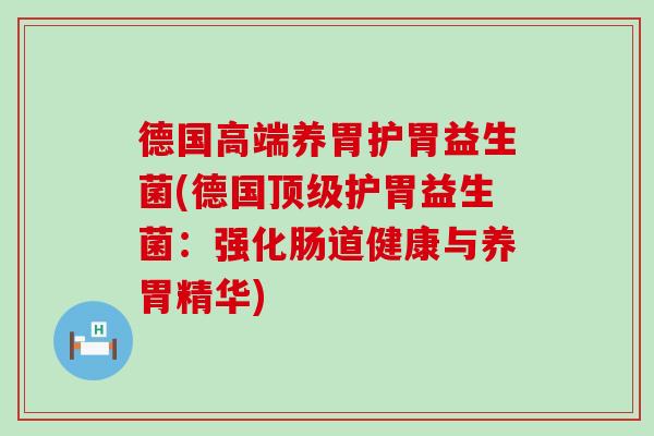 德国高端养胃护胃益生菌(德国护胃益生菌：强化肠道健康与养胃精华)