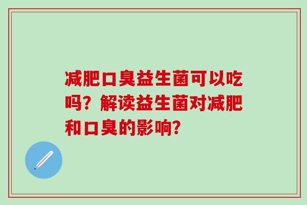 益生菌可以吃吗？解读益生菌对和的影响？