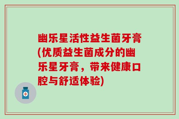 幽乐星活性益生菌牙膏(优质益生菌成分的幽乐星牙膏，带来健康口腔与舒适体验)