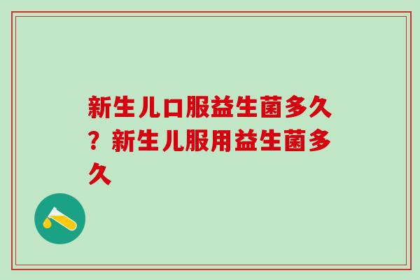 新生儿口服益生菌多久？新生儿服用益生菌多久