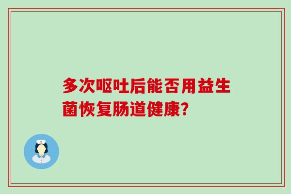多次后能否用益生菌恢复肠道健康？