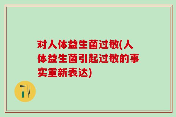 对人体益生菌(人体益生菌引起的事实重新表达)