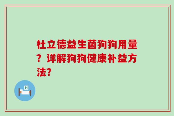 杜立德益生菌狗狗用量？详解狗狗健康补益方法？