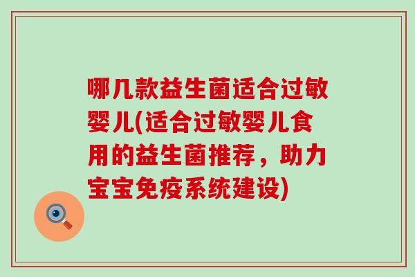 哪几款益生菌适合婴儿(适合婴儿食用的益生菌推荐，助力宝宝系统建设)