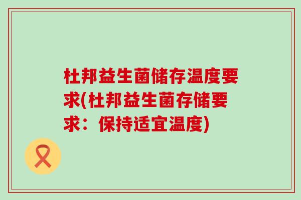 杜邦益生菌储存温度要求(杜邦益生菌存储要求：保持适宜温度)