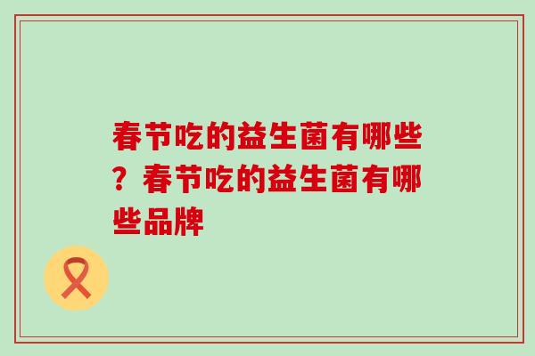 春节吃的益生菌有哪些？春节吃的益生菌有哪些品牌