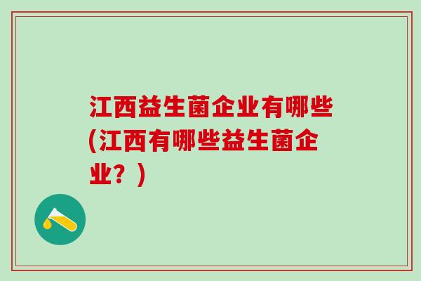 江西益生菌企业有哪些(江西有哪些益生菌企业？)