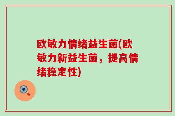 欧敏力情绪益生菌(欧敏力新益生菌，提高情绪稳定性)
