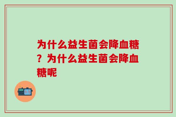 为什么益生菌会降？为什么益生菌会降呢