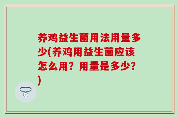 养鸡益生菌用法用量多少(养鸡用益生菌应该怎么用？用量是多少？)