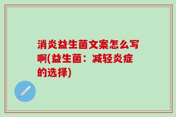 益生菌文案怎么写啊(益生菌：减轻的选择)