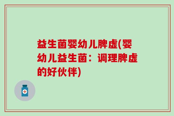 益生菌婴幼儿脾虚(婴幼儿益生菌：调理脾虚的好伙伴)