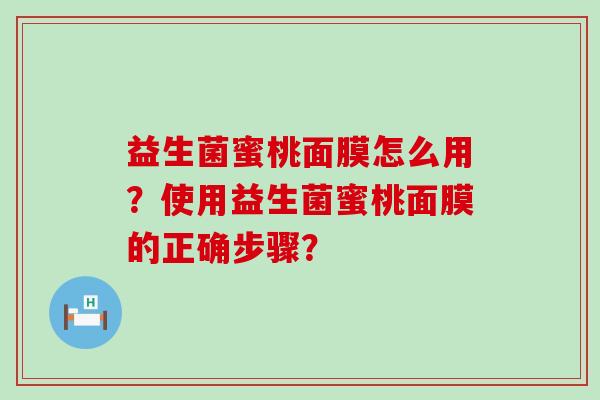 益生菌蜜桃面膜怎么用？使用益生菌蜜桃面膜的正确步骤？