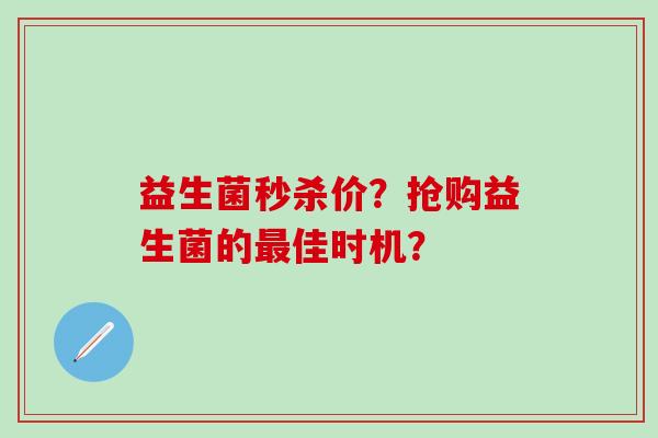 益生菌秒杀价？抢购益生菌的佳时机？