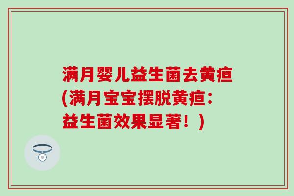 满月婴儿益生菌去黄疸(满月宝宝摆脱黄疸：益生菌效果显著！)