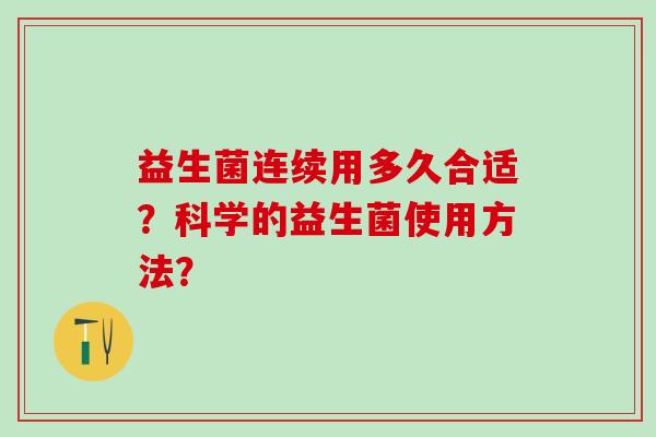 益生菌连续用多久合适？科学的益生菌使用方法？