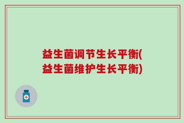 益生菌调节生长平衡(益生菌维护生长平衡)
