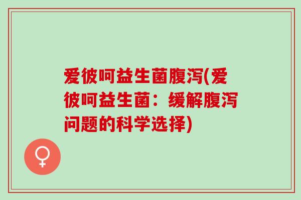 爱彼呵益生菌(爱彼呵益生菌：缓解问题的科学选择)