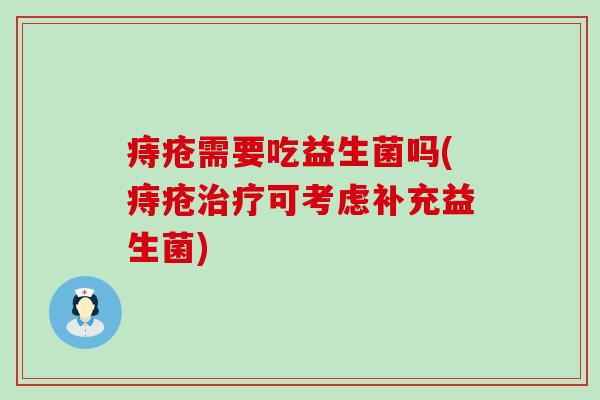 痔疮需要吃益生菌吗(痔疮可考虑补充益生菌)