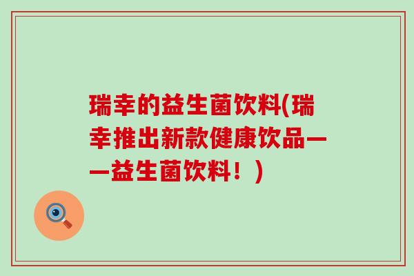 瑞幸的益生菌饮料(瑞幸推出新款健康饮品——益生菌饮料！)